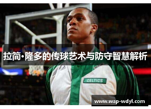拉简·隆多的传球艺术与防守智慧解析 拉简·隆多的传球艺术与防守智慧解析