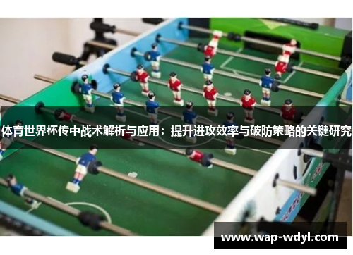 体育世界杯传中战术解析与应用：提升进攻效率与破防策略的关键研究