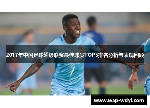 2017年中国足球超级联赛最佳球员TOP5排名分析与表现回顾