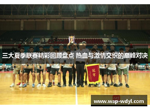三大夏季联赛精彩回顾盘点 热血与激情交织的巅峰对决