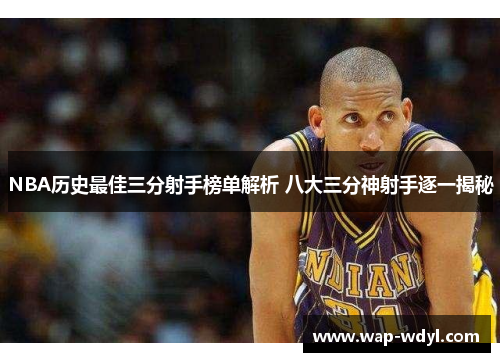NBA历史最佳三分射手榜单解析 八大三分神射手逐一揭秘
