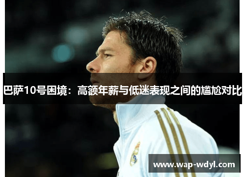巴萨10号困境：高额年薪与低迷表现之间的尴尬对比