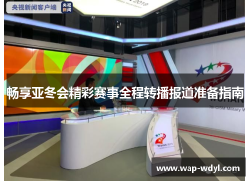 畅享亚冬会精彩赛事全程转播报道准备指南
