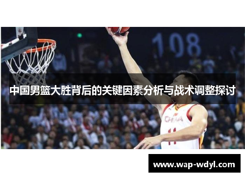 中国男篮大胜背后的关键因素分析与战术调整探讨