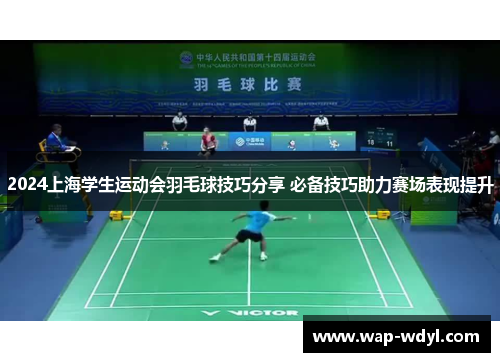 2024上海学生运动会羽毛球技巧分享 必备技巧助力赛场表现提升