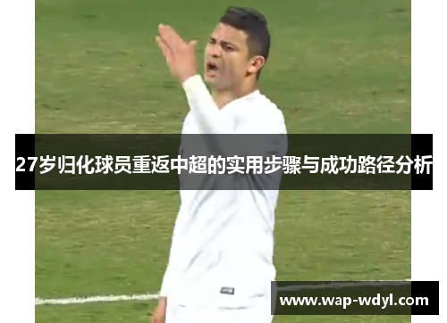 27岁归化球员重返中超的实用步骤与成功路径分析