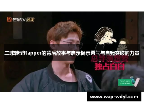 二球转型Rapper的背后故事与启示揭示勇气与自我突破的力量