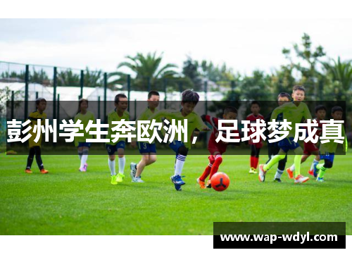 彭州学生奔欧洲,足球梦成真 彭州学生奔欧洲,足球梦成真