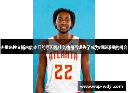 杰里米埃文斯未能走红的原因是什么他是否错失了成为超级球星的机会 杰里米埃文斯未能走红的原因是什么他是否错失了成为超级球星的机会