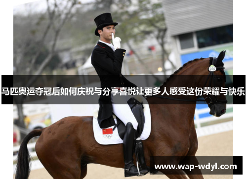 马匹奥运夺冠后如何庆祝与分享喜悦让更多人感受这份荣耀与快乐