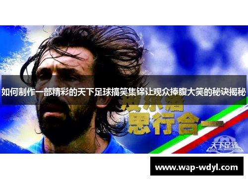 如何制作一部精彩的天下足球搞笑集锦让观众捧腹大笑的秘诀揭秘