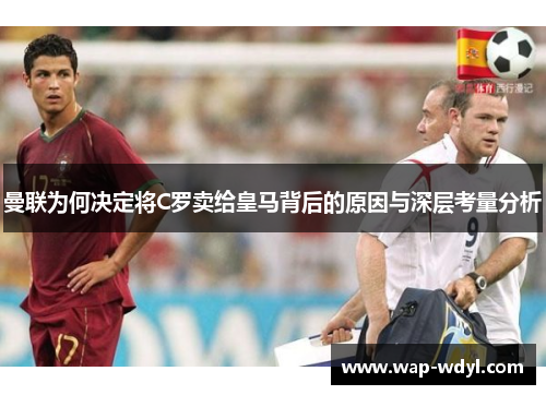 曼联为何决定将C罗卖给皇马背后的原因与深层考量分析