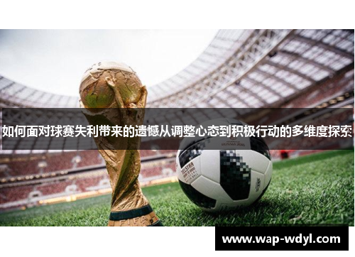 如何面对球赛失利带来的遗憾从调整心态到积极行动的多维度探索 如何面对球赛失利带来的遗憾从调整心态到积极行动的多维度探索