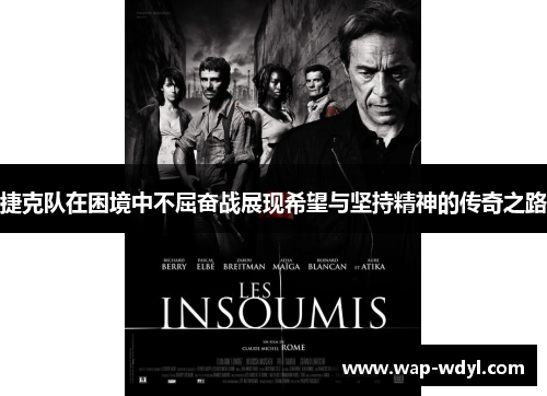 捷克队在困境中不屈奋战展现希望与坚持精神的传奇之路