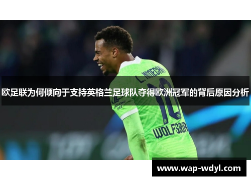 欧足联为何倾向于支持英格兰足球队夺得欧洲冠军的背后原因分析